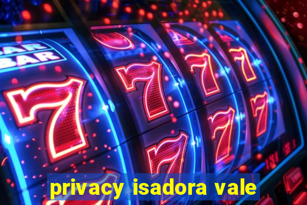 privacy isadora vale